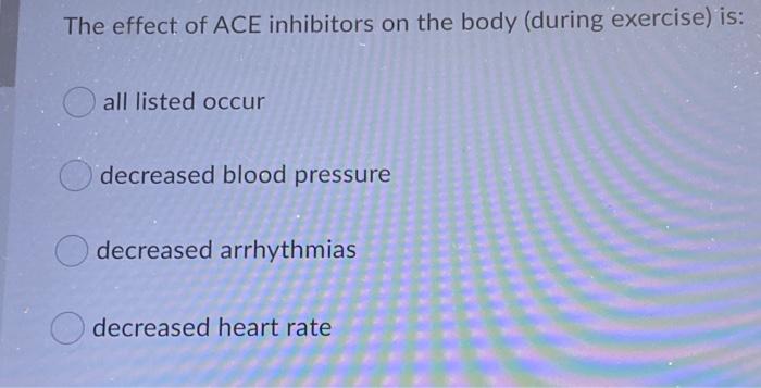 The Effect Of Ace Inhibitors On The Body During Exercise Is All Listed Occur Decreased Blood Pressure Decreased Arrhy 1