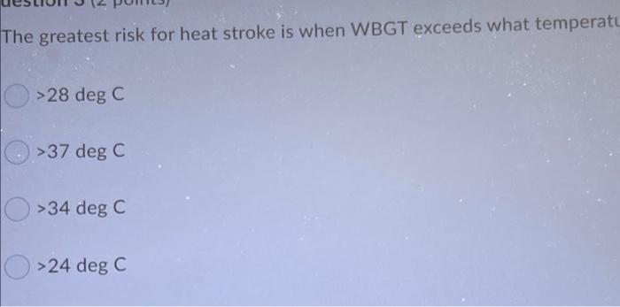 The Greatest Risk For Heat Stroke Is When Wbgt Exceeds What Temperatu 28 Deg C 37 Deg C 34 Deg C 24 Deg C Whic 1