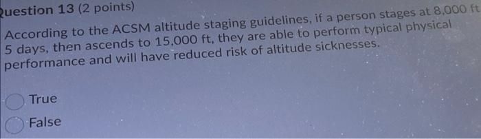 Question 13 2 Points According To The Acsm Altitude Staging Guidelines If A Person Stages At 8 000 Ft 5 Days Then As 1