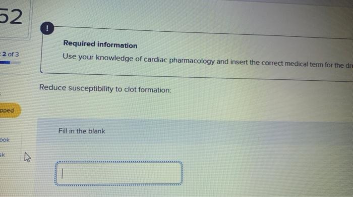 52 2 Of 3 Required Information Use Your Knowledge Of Cardiac Pharmacology And Insert The Correct Medical Term For The 1