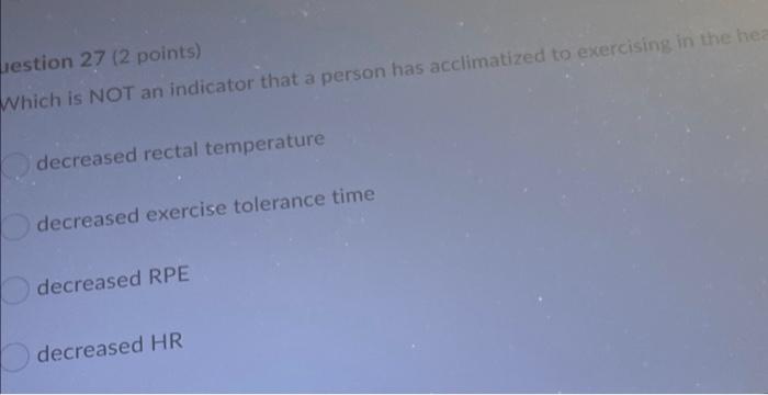 Resting Heart Rates Are Higher In Hot Environments True False Estion 27 2 Points Which Is Not An Indicator That A P 2