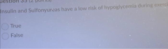 Insulin And Sulfonyureas Have A Low Risk Of Hypoglycemia During Exerci True False 1