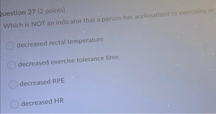 Ruestion 27 2 Points Which Is Not An Indicator That A Person Has Acclimatized To Exercising In Decreased Rectal Temper 1