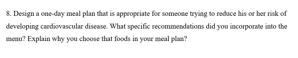 8 Design A One Day Meal Plan That Is Appropriate For Someone Trying To Reduce His Or Her Risk Of Developing Cardiovascu 1