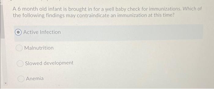 A6 Month Old Infant Is Brought In For A Well Baby Check For Immunizations Which Of The Following Findings May Contraind 1