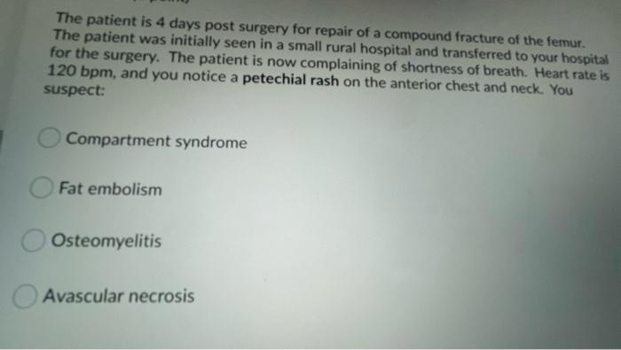 The Patient Is 4 Days Post Surgery For Repair Of A Compound Fracture Of The Femur The Patient Was Initially Seen In A S 1