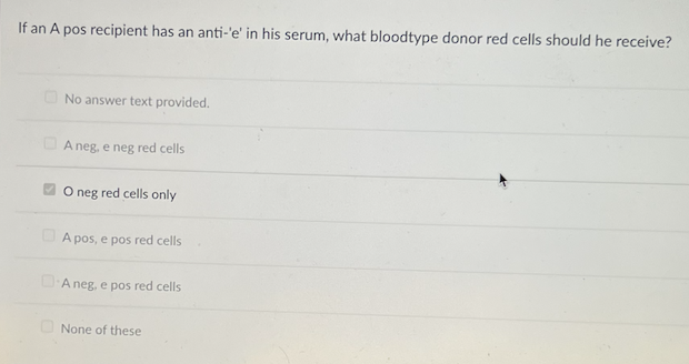 If An A Pos Recipient Has An Anti E In His Serum What Bloodtype Donor Red Cells Should He Receive No Answer Text Pro 1