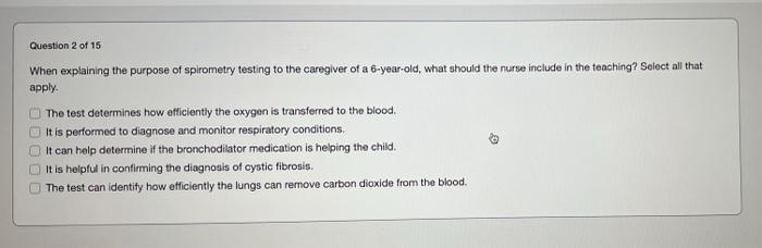 Question 2 Of 15 When Explaining The Purpose Of Spirometry Testing To The Caregiver Of A 6 Year Old What Should The Nur 1