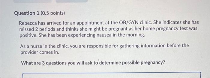 Question 1 0 5 Points Rebecca Has Arrived For An Appointment At The Ob Gyn Clinic She Indicates She Has Missed 2 Peri 1