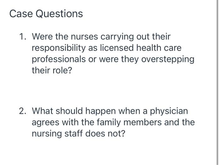 Case Questions 1 Were The Nurses Carrying Out Their Responsibility As Licensed Health Care Professionals Or Were They O 1