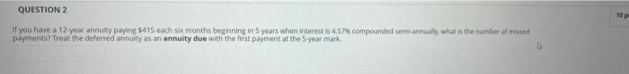 Question 2 10 You Have A 12 Year Annuity Paying 415 Each Six Months Beginning In 5 Years When Interest Is 4 57 Compoun 1