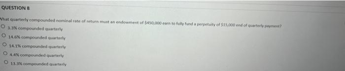 Question 8 Vhat Quarterly Compounded Nominal Rate Of Return Must An Endowment Of 450 000 Earn To Fully Fund A Perpetuit 1