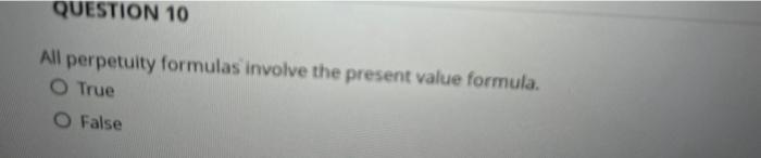 Question 10 All Perpetuity Formulas Involve The Present Value Formula O True O False 1