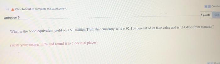 Gick Submit To Complete This Assessment 1 Points Question 3 What Is The Band Equivalent Yield On A 1 Million T Bill Tha 1