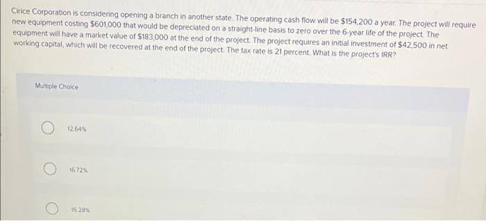 Cirice Corporation Is Considering Opening A Branch In Another State The Operating Cash Flow Will Be 154 200 A Year Th 1
