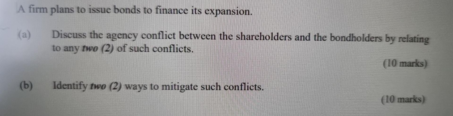 A Firm Plans To Issue Bonds To Finance Its Expansion A Discuss The Agency Conflict Between The Shareholders And The B 1