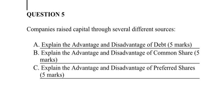 Question 5 Companies Raised Capital Through Several Different Sources A Explain The Advantage And Disadvantage Of Debt 1
