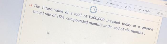 Se Oku Metin Oke V 2 The Future Value Of A Total Of 500 000 Invested Today At A Quoted Annual Rate Of 18 Compounded Mo 1
