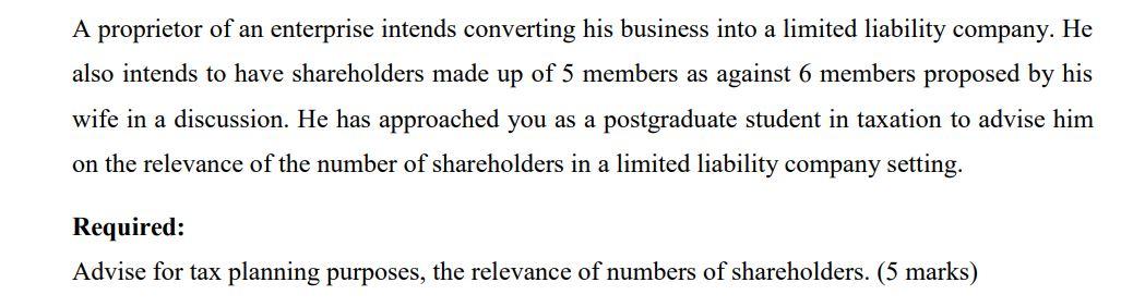 A Proprietor Of An Enterprise Intends Converting His Business Into A Limited Liability Company He Also Intends To Have 1