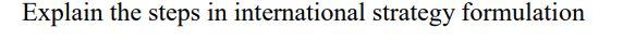 Explain The Steps In International Strategy Formulation 1