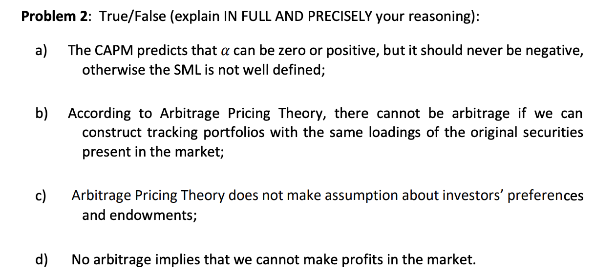 Problem 2 True False Explain In Full And Precisely Your Reasoning A The Capm Predicts That A Can Be Zero Or Positiv 1