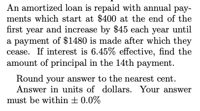 An Amortized Loan Is Repaid With Annual Pay Ments Which Start At 400 At The End Of The First Year And Increase By 45 1