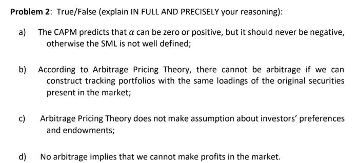 Problem 2 True False Explain In Full And Precisely Your Reasoning A The Capm Predicts That A Can Be Zero Or Positiv 1