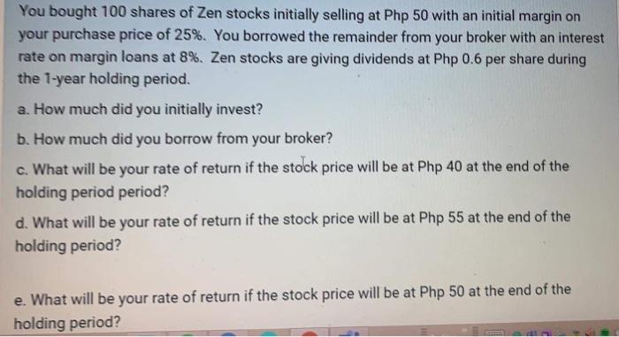 You Bought 100 Shares Of Zen Stocks Initially Selling At Php 50 With An Initial Margin On Your Purchase Price Of 25 Yo 1
