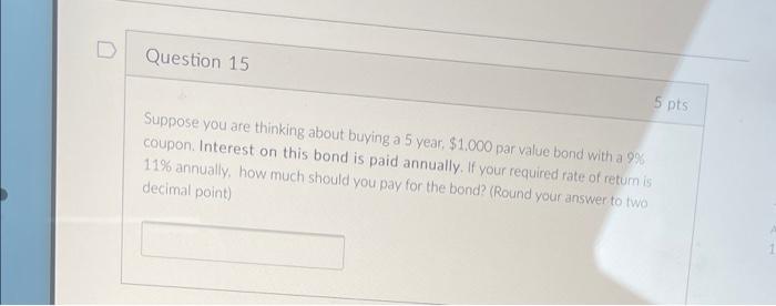 Question 15 5 Pts Suppose You Are Thinking About Buying A 5 Year 1 000 Par Value Bond With A 9 Coupon Interest On Thi 1