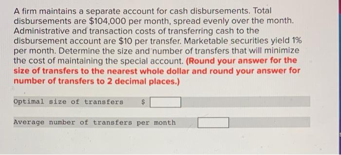 A Firm Maintains A Separate Account For Cash Disbursements Total Disbursements Are 104 000 Per Month Spread Evenly Ov 1