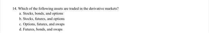 14 Which Of The Following Assets Are Traded In The Derivative Markets A Stocks Bonds And Options B Stocks Futures 1