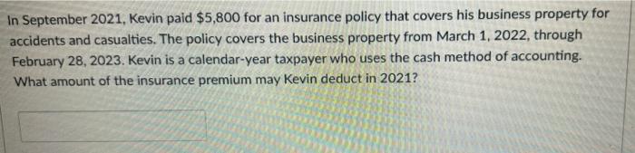 In September 2021 Kevin Paid 5 800 For An Insurance Policy That Covers His Business Property For Accidents And Casualt 1