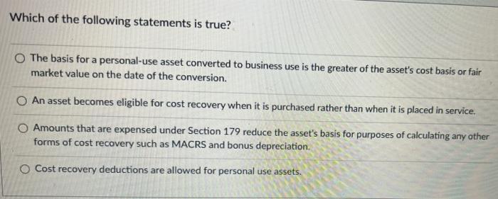 Which Of The Following Statements Is True The Basis For A Personal Use Asset Converted To Business Use Is The Greater O 1