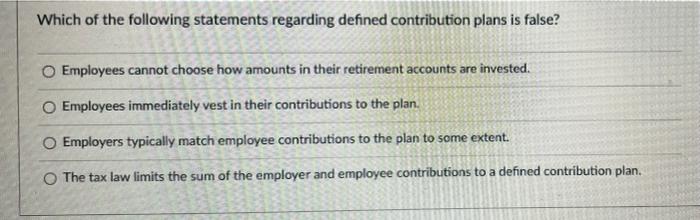 Which Of The Following Statements Regarding Defined Contribution Plans Is False Employees Cannot Choose How Amounts In 1