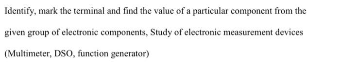 Identify Mark The Terminal And Find The Value Of A Particular Component From The Given Group Of Electronic Components 1