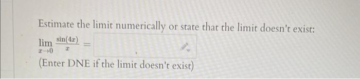 Estimate The Limit Numerically Or State That The Limit Doesn T Exist Lim Sin 4x I Enter Dne If The Limit Doesn T Exis 1