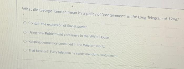 What Did George Kennan Mean By A Policy Of Containment In The Long Telegram Of 1946 O Contain The Expansion Of Soviet 2
