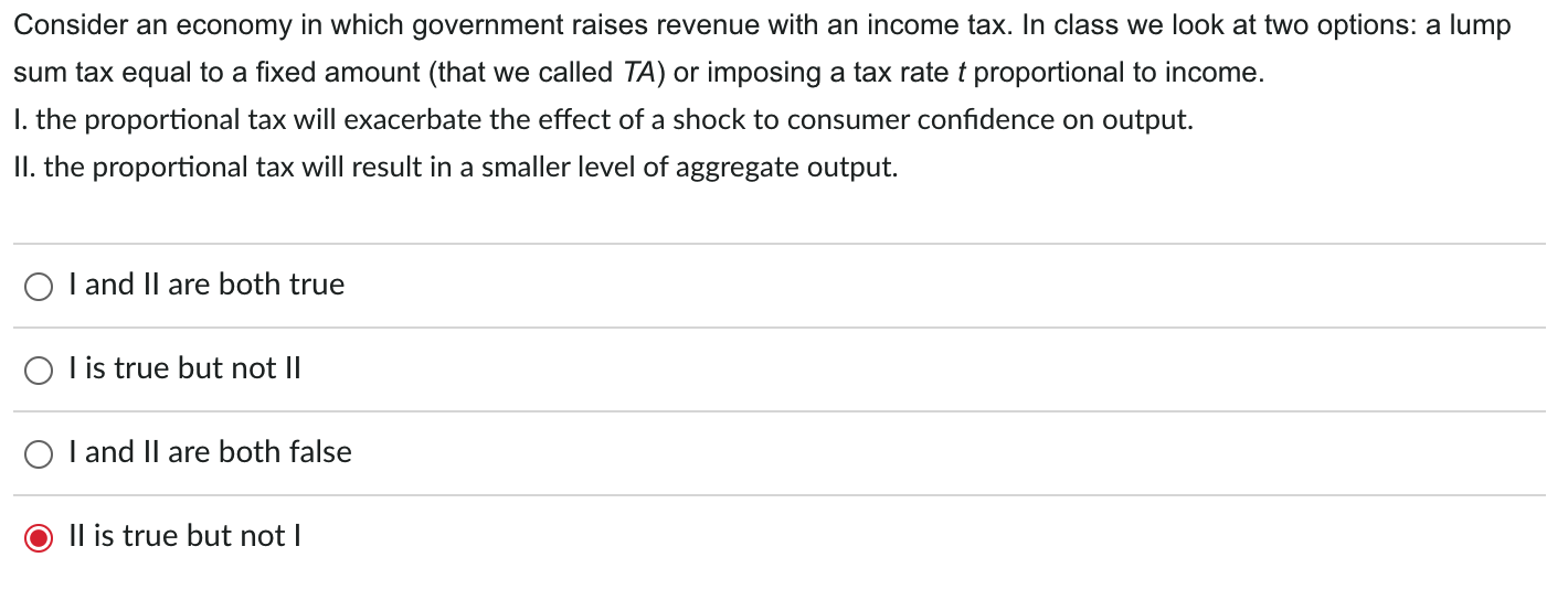 Consider An Economy In Which Government Raises Revenue With An Income Tax In Class We Look At Two Options A Lump Sum T 1