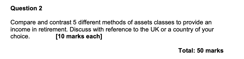 Question 2 Compare And Contrast 5 Different Methods Of Assets Classes To Provide An Income In Retirement Discuss With R 1