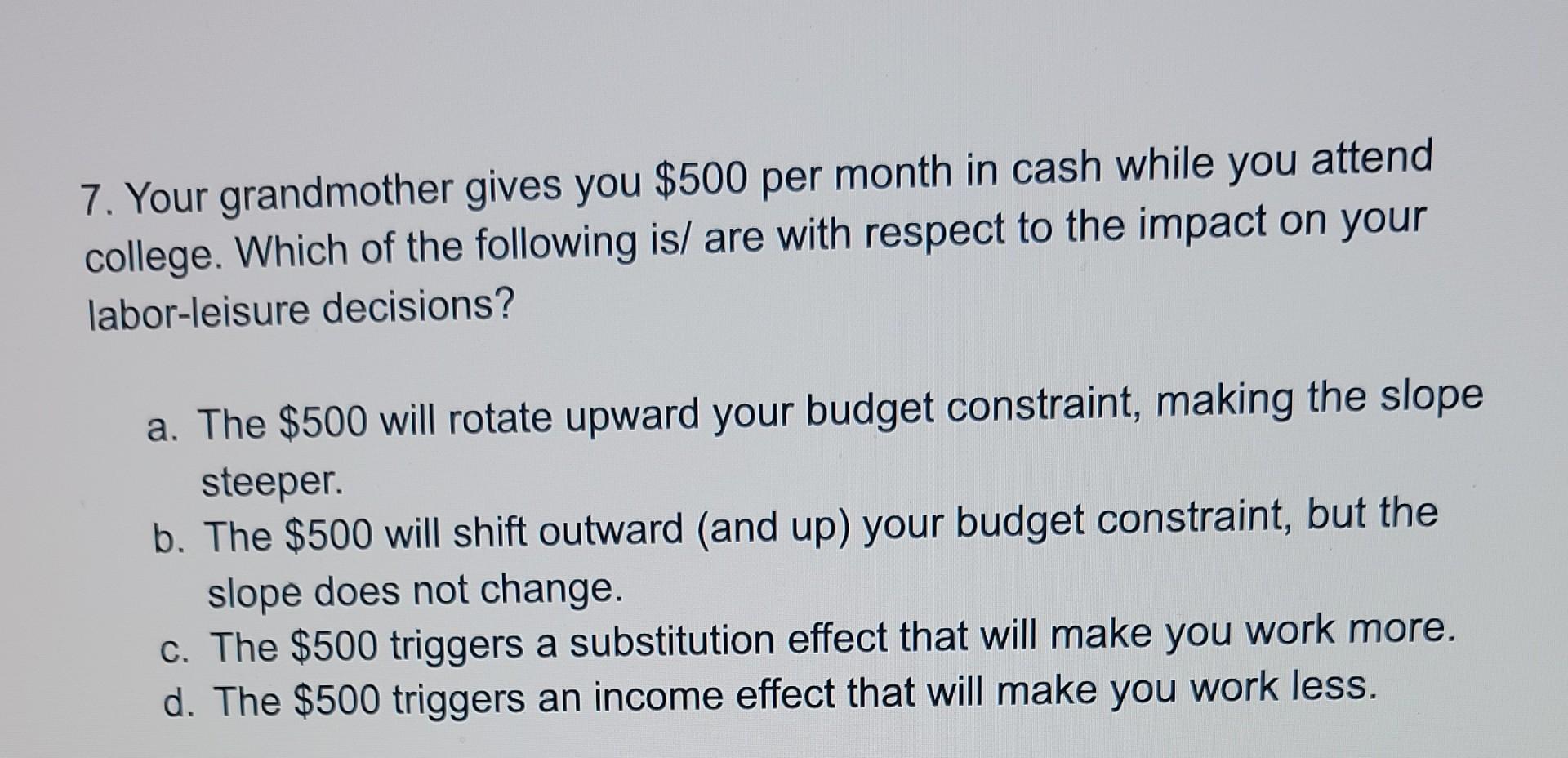 7 Your Grandmother Gives You 500 Per Month In Cash While You Attend College Which Of The Following Is Are With Respe 1