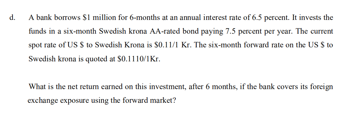 D A Bank Borrows 1 Million For 6 Months At An Annual Interest Rate Of 6 5 Percent It Invests The Funds In A Six Month 1