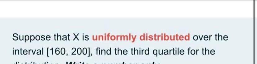 Suppose That X Is Uniformly Distributed Over The Interval 160 200 Find The Third Quartile For The Using The T Dist 1