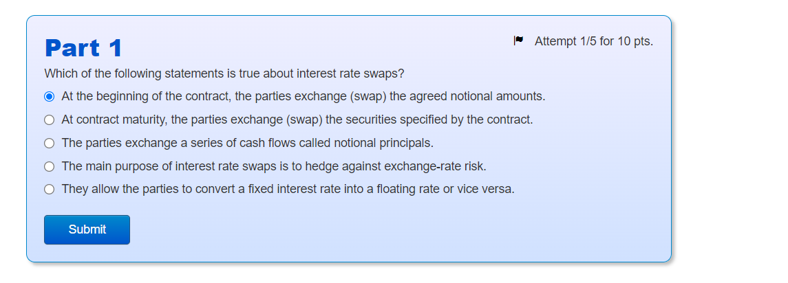 Part 1 Attempt 1 5 For 10 Pts Which Of The Following Statements Is True About Interest Rate Swaps At The Beginning O 1