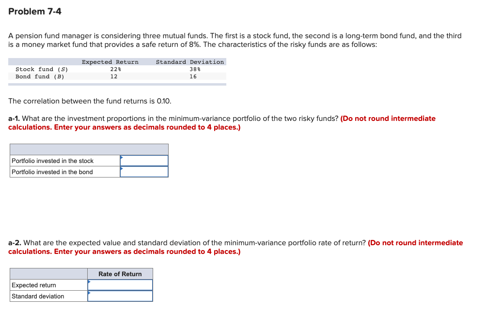 Problem 7 4 A Pension Fund Manager Is Considering Three Mutual Funds The First Is A Stock Fund The Second Is A Long Te 1