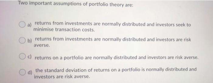 Two Important Assumptions Of Portfolio Theory Are A Returns From Investments Are Normally Distributed And Investors Se 1