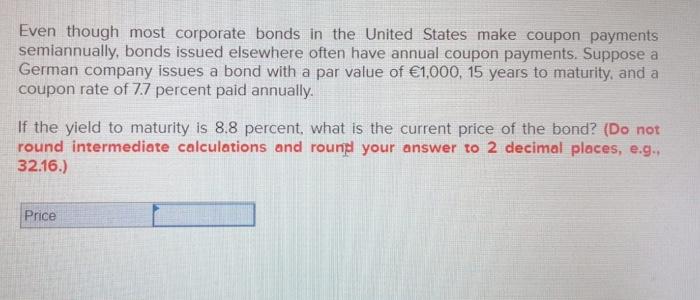 Even Though Most Corporate Bonds In The United States Make Coupon Payments Semiannually Bonds Issued Elsewhere Often Ha 1
