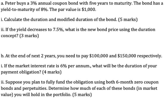 A Peter Buys A 3 Annual Coupon Bond With Five Years To Maturity The Bond Has A Yield To Maturity Of 8 The Par Value 1