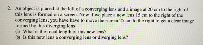 2 An Object Is Placed At The Left Of A Converging Lens And A Image At 20 Cm To The Right Of This Lens Is Formed On A Sc 1