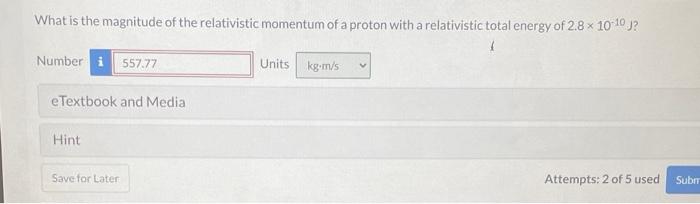 What Is The Magnitude Of The Relativistic Momentum Of A Proton With A Relativistic Total Energy Of 2 8 X 10 10 Number I 1