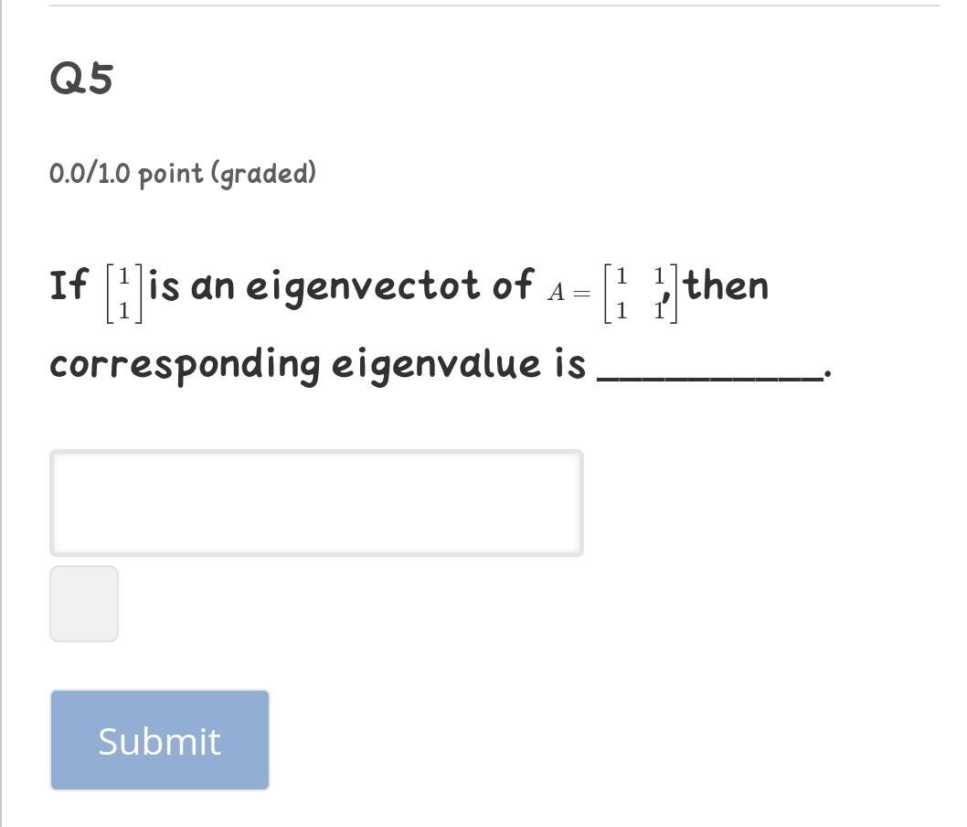 05 0 0 1 0 Point Graded If 1 Is An Eigenvectot Of A Corresponding Eigenvalue Is 1 Then Submit Q4 0 0 1 0 Poi 1
